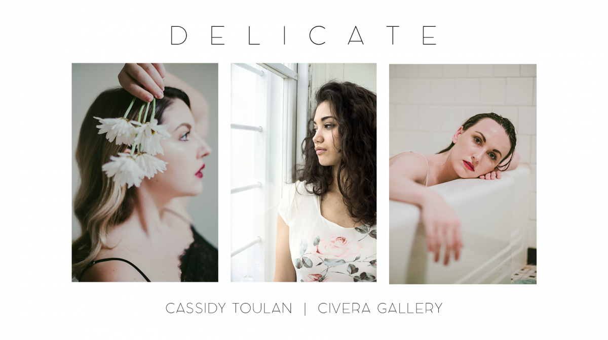 Delicate: A Photography Exhibit by Cassidy Toulan